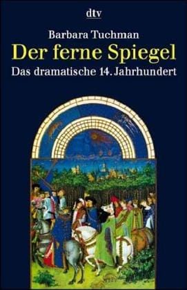 Der ferne Spiegel. Das dramatische 14. Jahrhundert.