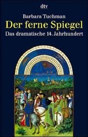 Der ferne Spiegel. Das dramatische 14. Jahrhundert.