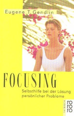 Focusing. Selbsthilfe bei der Lösung persönlicher Probleme.