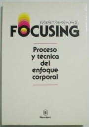 Focusing - Proceso y Tecnica del Enfoque Corporal