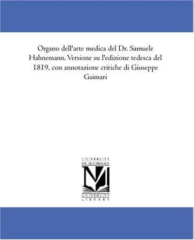 Organo dell\'arte medica del Dr. Samuele Hahnemann. Versione su l\'edizione tedesca del 1819, con annotazione critiche di Giuseppe Gaimari