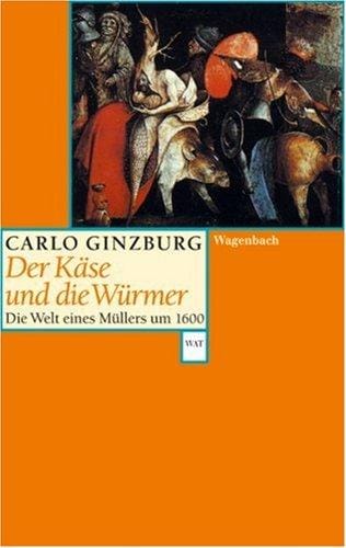 Der Käse und die Würmer. Die Welt eines Müllers um 1600.