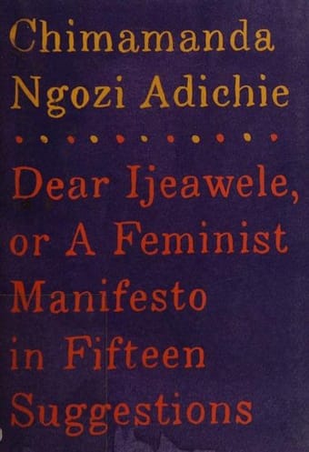 Dear Ijeawele, or A Feminist Manifesto in Fifteen Suggestions