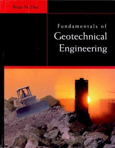 Fundamentals of geotechnical engineering