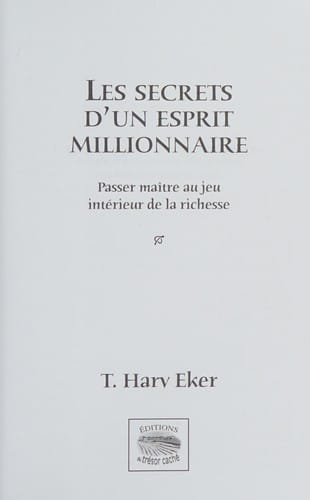 Les secrets d'un esprit millionnaire - Maitriser le jeu intérieur de la richesse - Penser riche pour