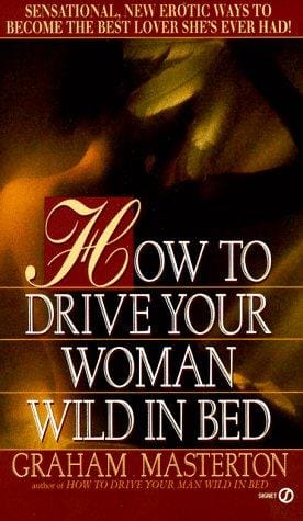How to Drive Your Woman Wild in Bed