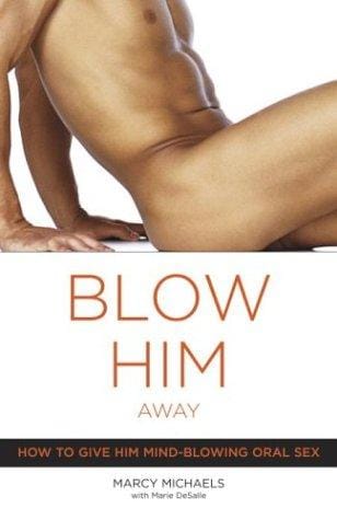 Blow him away : how to give him mind-blowing oral sex