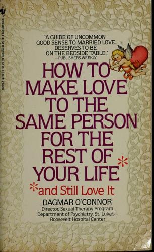 How to make love to the same person for the rest of your life, and still love it!