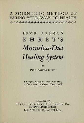 Prof. Arnold Ehret's Mucusless-diet healing system