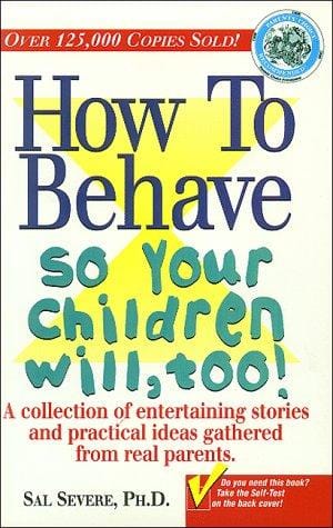 How to Behave So Your Children Will Too!