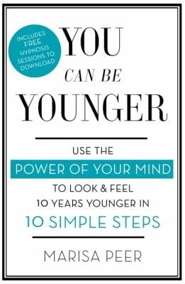 You Can Be Younger Use The Power Of Your Mind To Look And Feel 10 Years Younger In 10 Simple Steps
