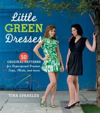 Little Green Dresses 50 Original Patterns For Repurposed Dresses Tops Skirts And More