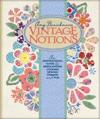 Amy Barickmans Vintage Notions An Inspirational Guide To Needlework Cooking Sewing Fashion And Fun