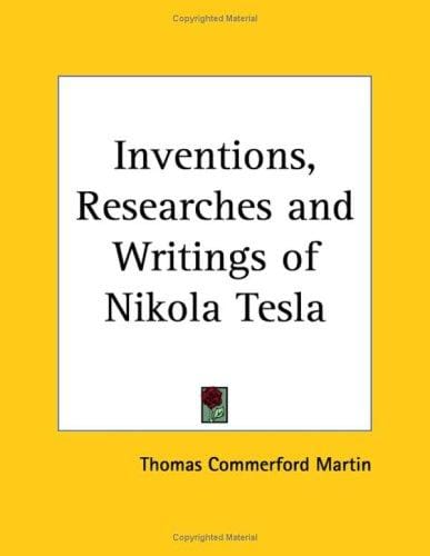 The inventions, researches and writings of Nikola Tesla