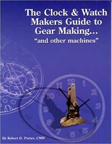 The clock & watch maker's guide to gear making--and other machines