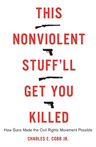 This Nonviolent Stuff'll Get You Killed: How Guns Made the Civil Rights Movement Possible