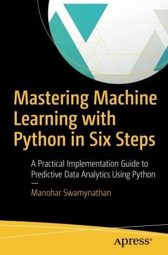 Mastering Machine Learning with Python in Six Steps: A Practical Implementation Guide to Predictive Data Analytics Using Python