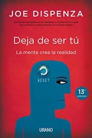 DEJA DE SER TU. LA MENTE CREA LA REALIDAD