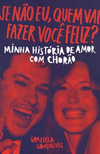 Se Nao Eu Quem Vai Fazer Voce Feliz. Minha Historia de Amor com Chorao