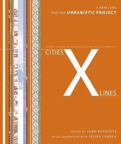 Cities X lines : a new lens for the urbanistic project = Ciudades x formas : una nueva mirada hacia el proyecto urbanistíco