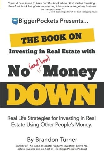 The Book on Investing in Real Estate with No (and Low) Money Down: Real Life Strategies for Investing in Real Estate Using Other People's Money
